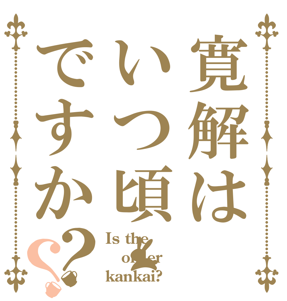 寛解はいつ頃ですか？？ Is the order kankai?