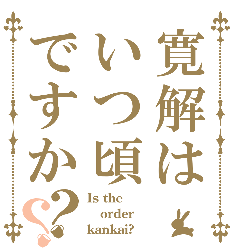 寛解はいつ頃ですか？？ Is the order kankai?