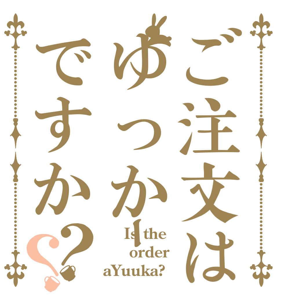 ご注文はゆっかｰ ですか？？     Is the   order aYuuka?