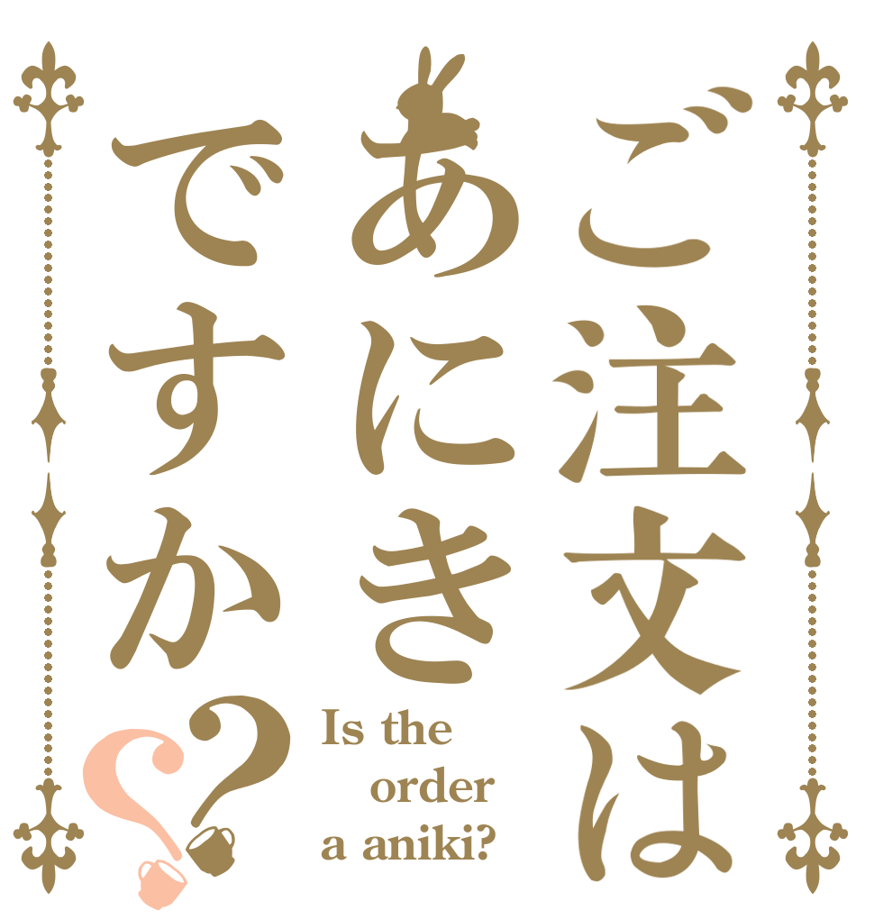 ご注文はあにきですか？？ Is the order a aniki?