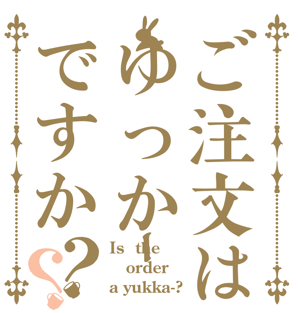 ご注文はゆっかｰですか？？ Is  the order a yukka-?