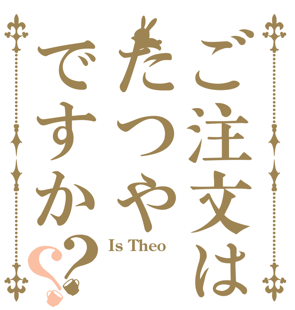 ご注文はたつやですか？？ Is Theo  