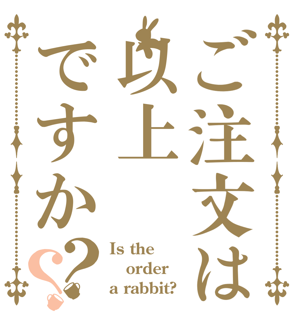 ご注文は以上ですか？？ Is the order a rabbit?