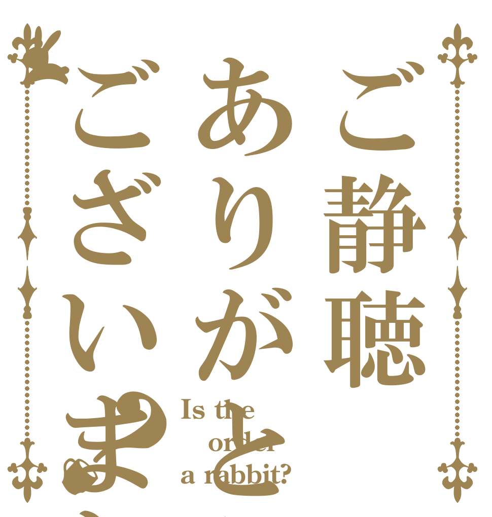 ご静聴ありがとうございました？ Is the order a rabbit?