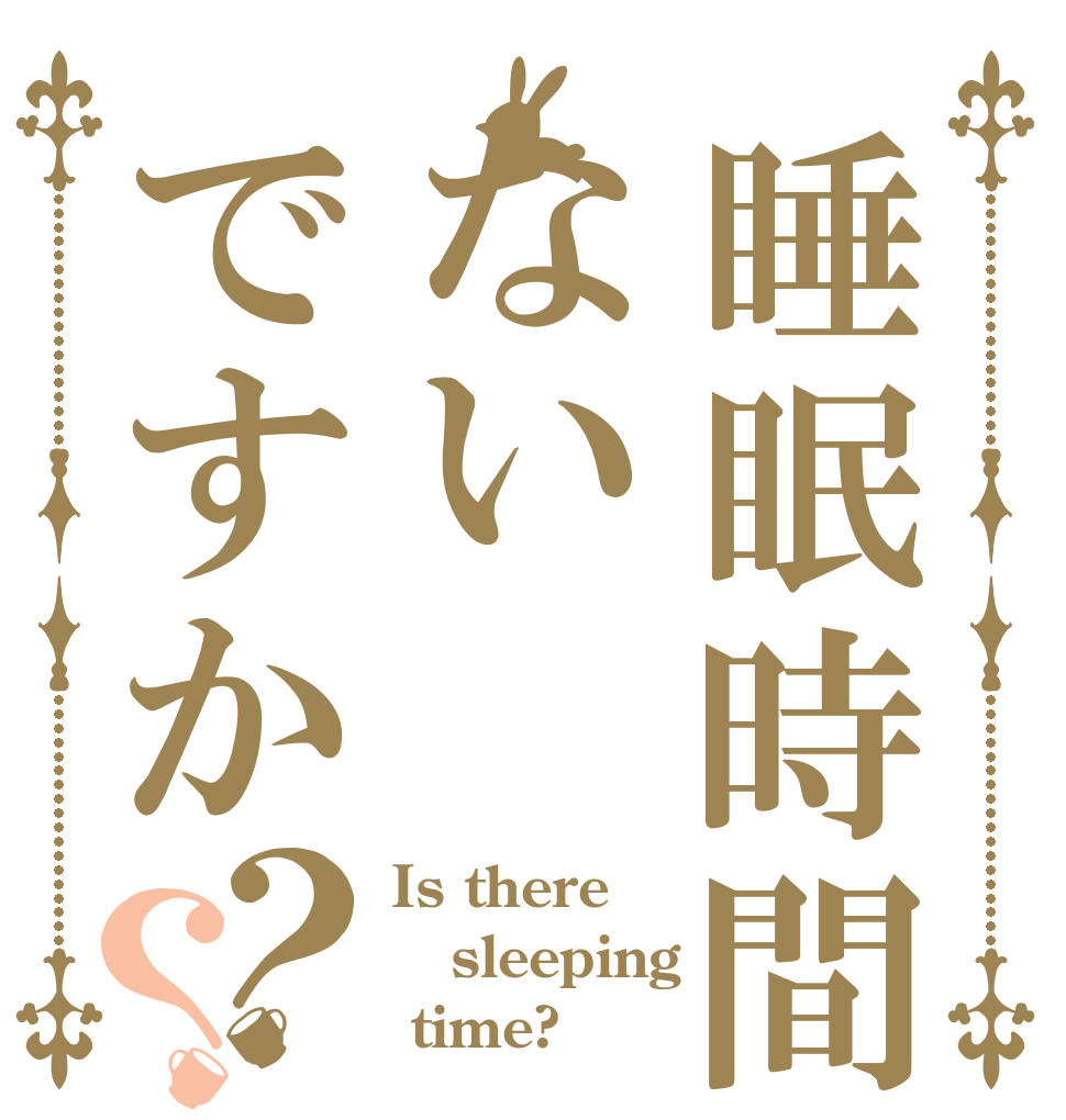 睡眠時間ないですか？？ Is there sleeping   time?