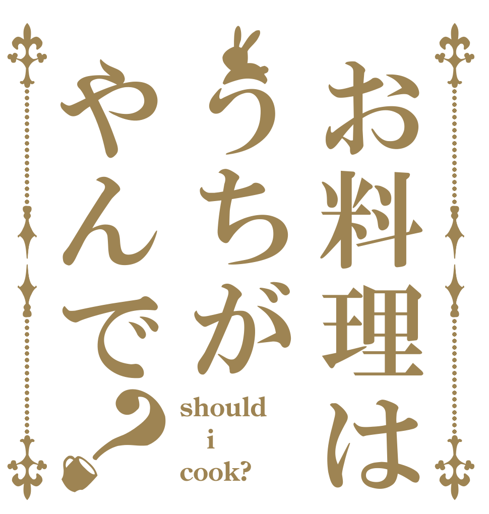 お料理はうちがやんで？ should  i cook?