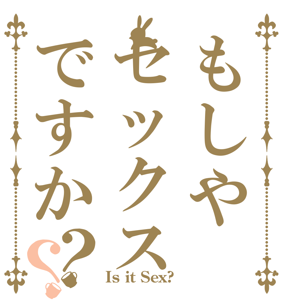 もしやセックスですか？？   Is it Sex?