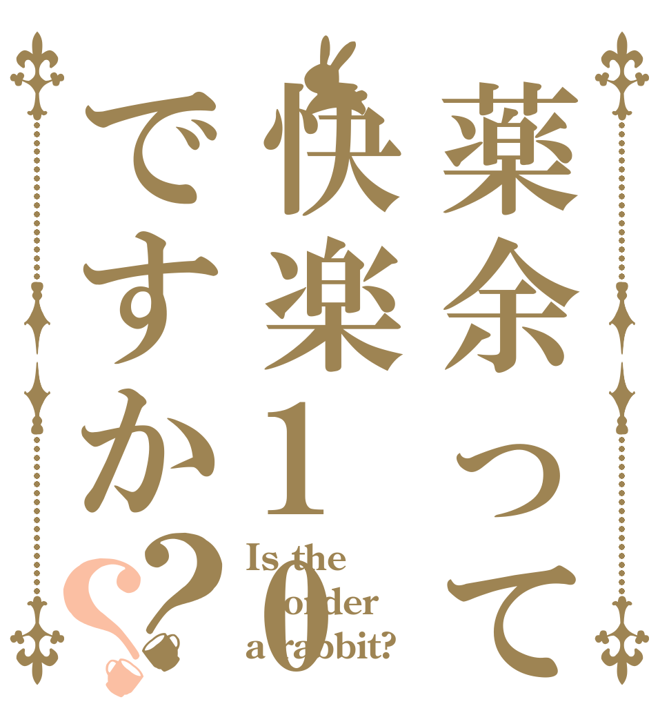 薬余って快楽100倍ですか？？ Is the order a rabbit?