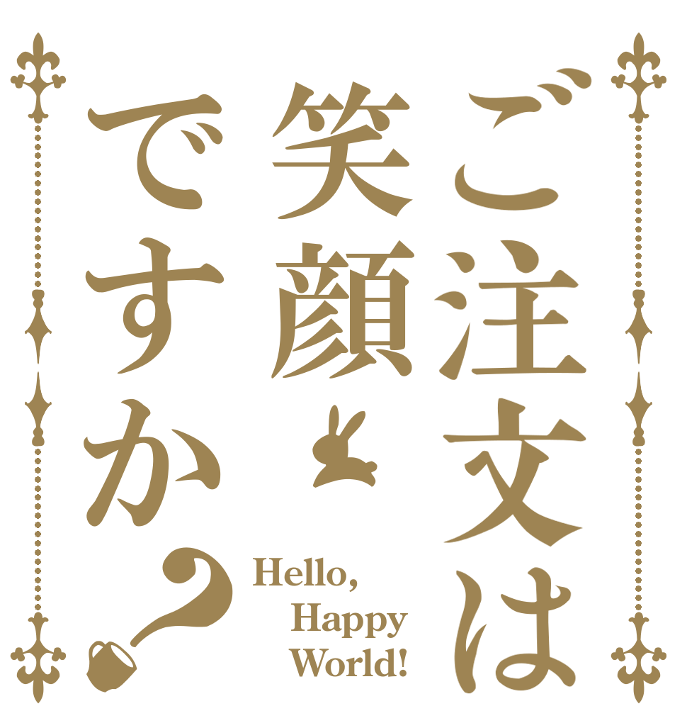 ご注文は笑顔ですか？ Hello, Happy    World!