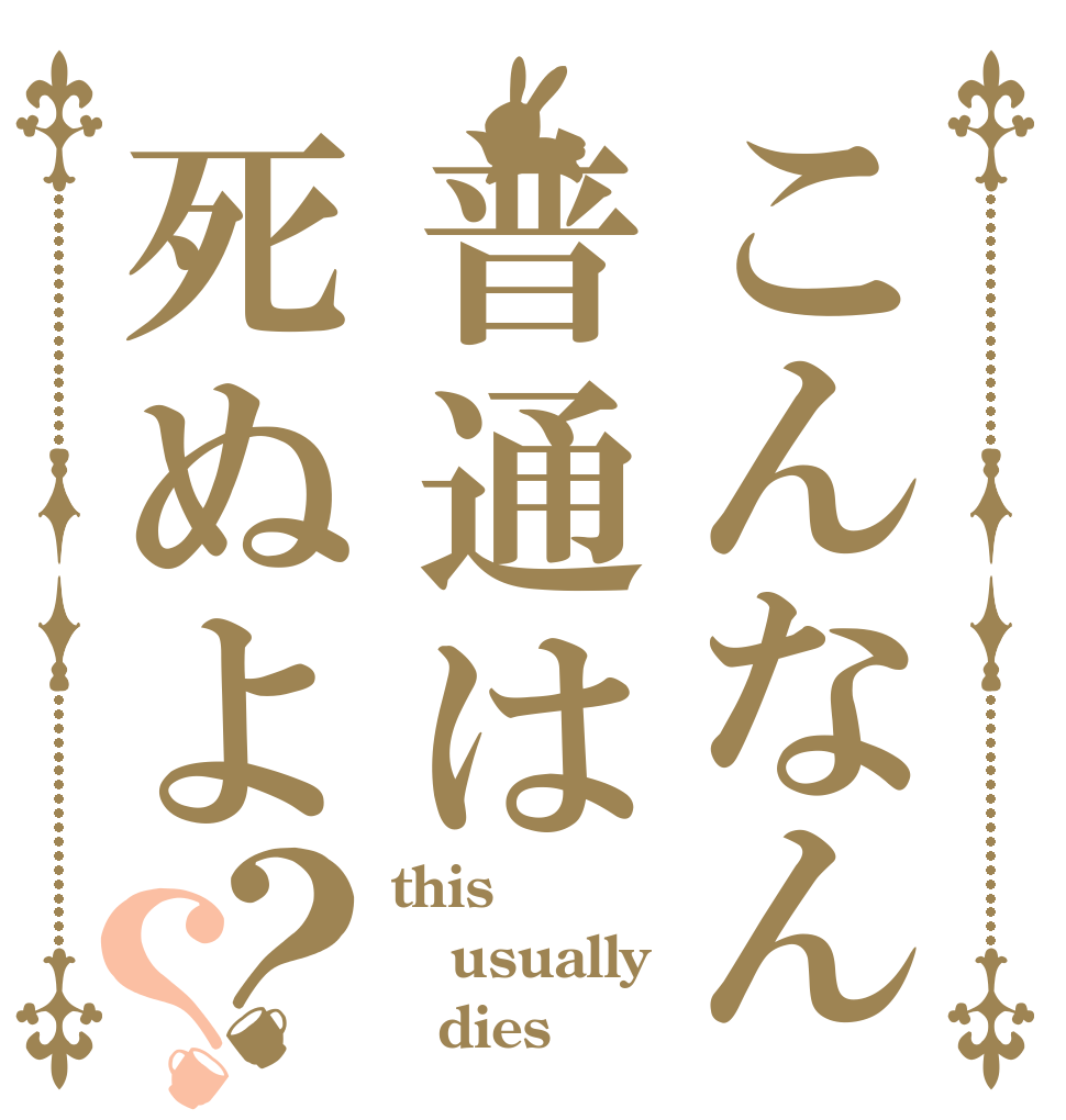 こんなん普通は死ぬよ？？ this usually 　dies