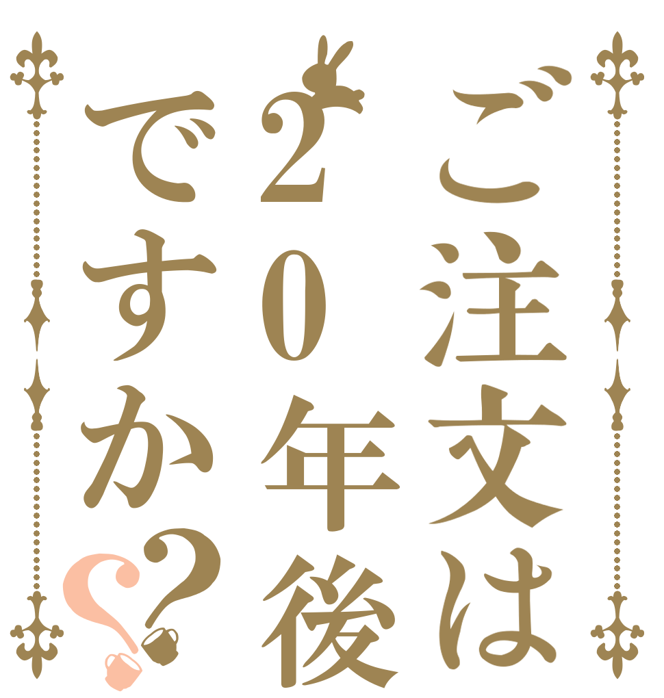 ご注文は20年後ですか？？   