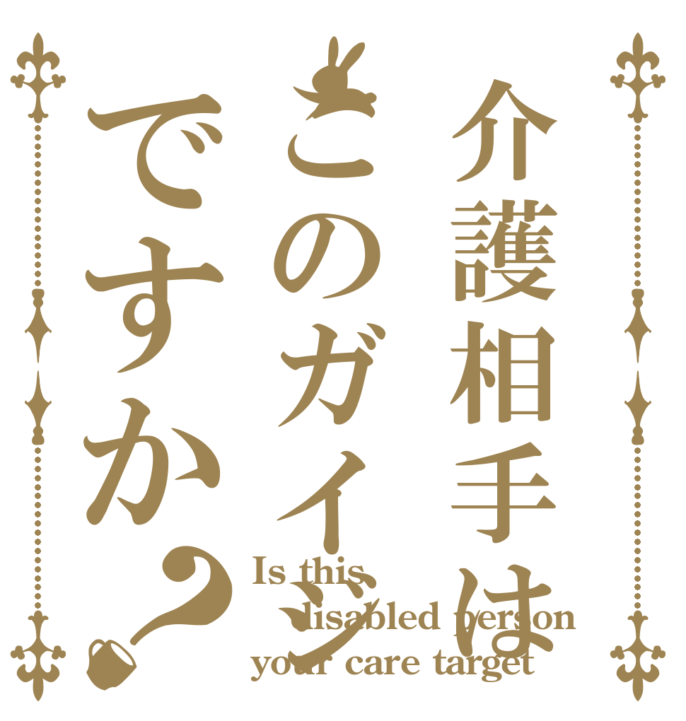 介護相手はこのガイジですか？ Is this  disabled person your care target