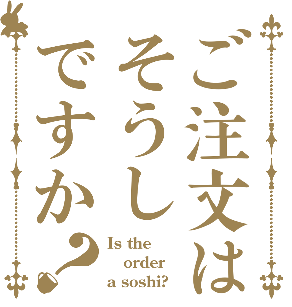 ご注文はそうしですか？ Is the order a soshi?