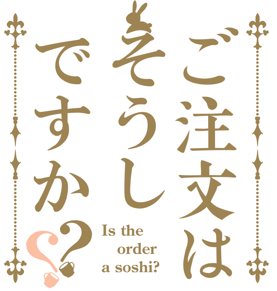 ご注文はそうしですか？？ Is the order a soshi?