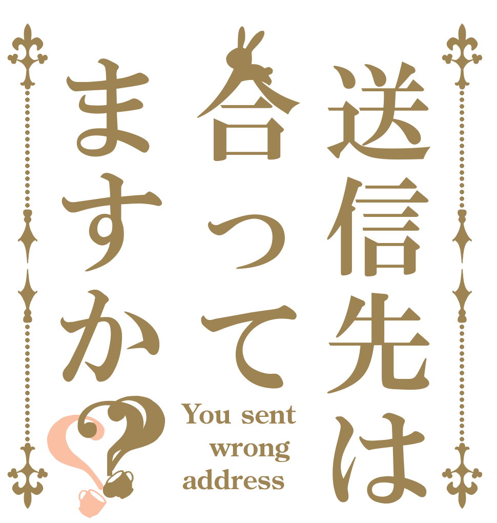 送信先は合ってますか？？？ You sent wrong address