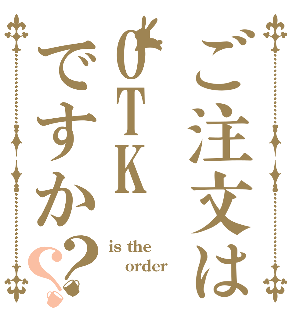 ご注文はOTKですか？？ is the order 