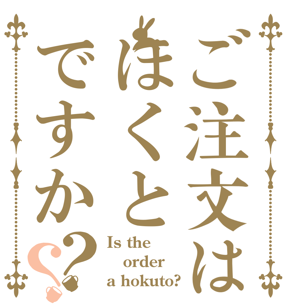 ご注文はほくとですか？？ Is the order a hokuto?