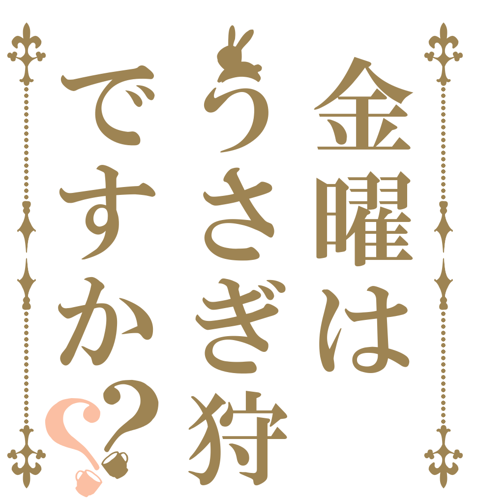 金曜はうさぎ狩りですか？？   