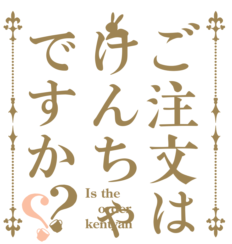 ご注文はけんちゃんですか？？ Is the order kentyan