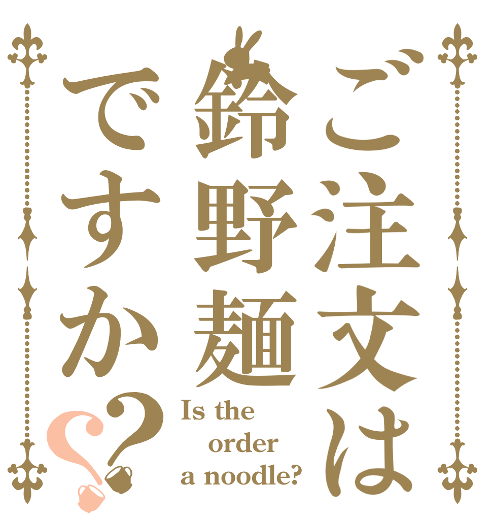 ご注文は鈴野麺ですか？？ Is the order a noodle?
