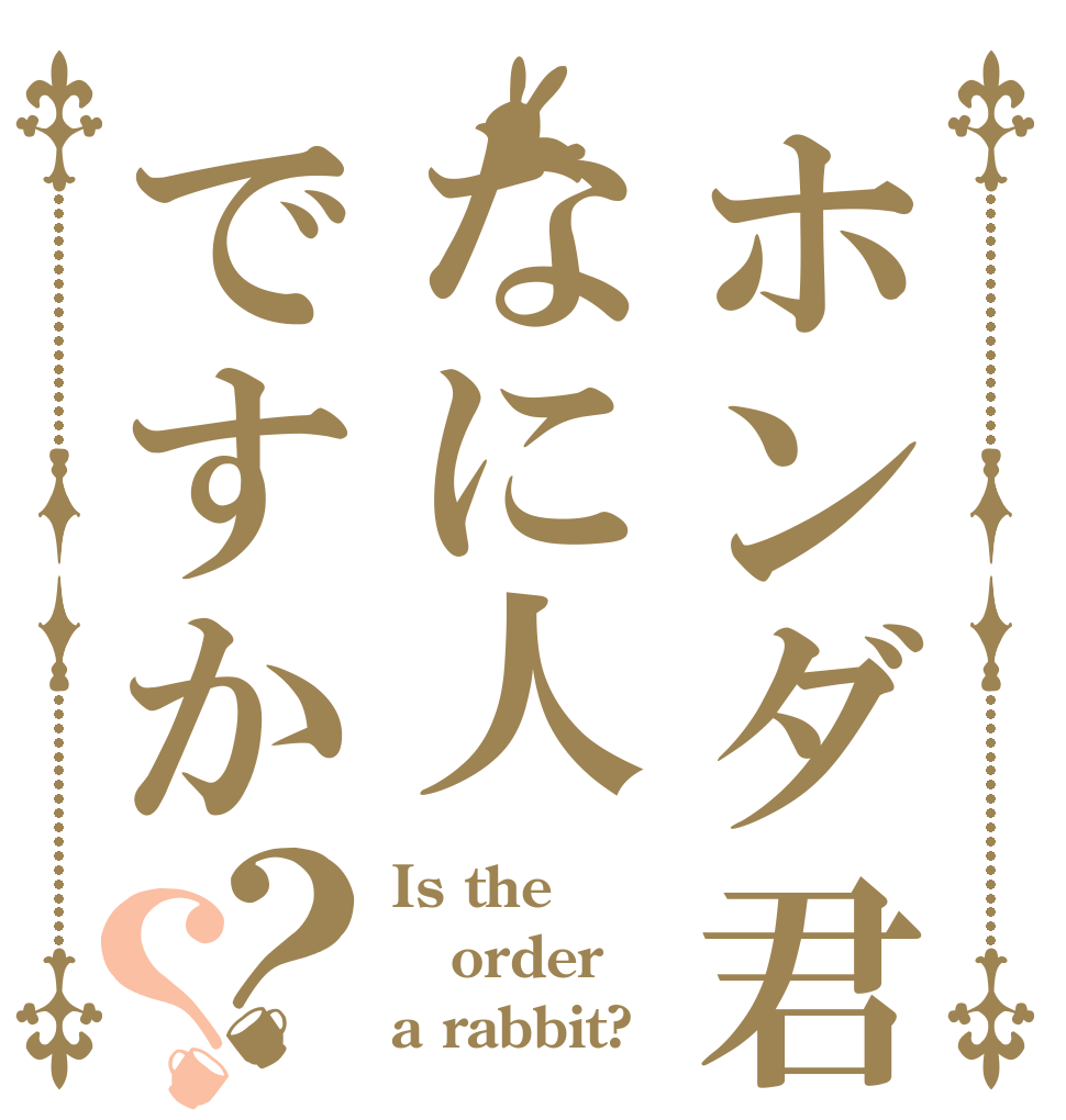 ホンダ君はなに人ですか？？ Is the order a rabbit?