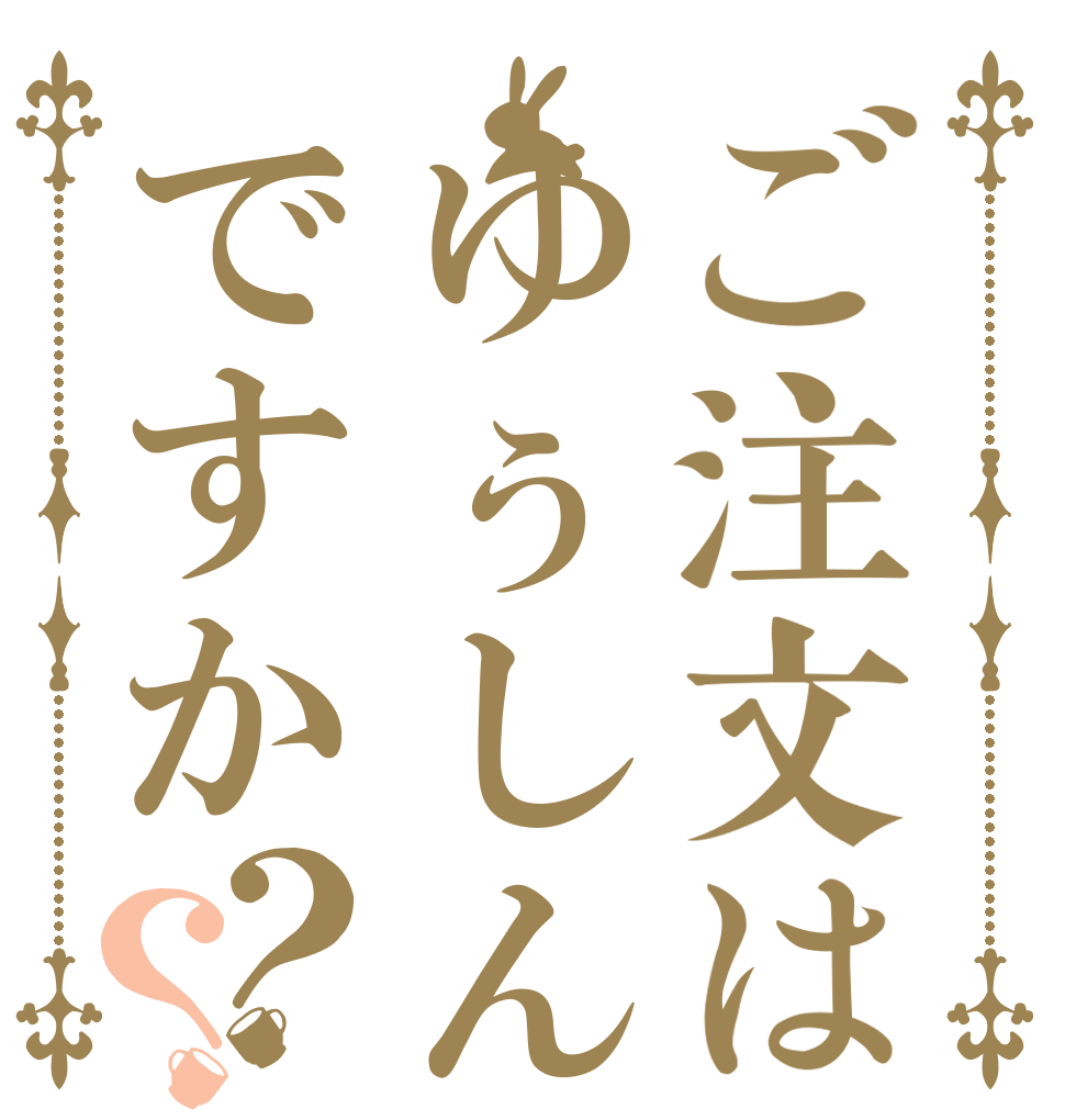 ご注文はゆぅしんさんですか？？   