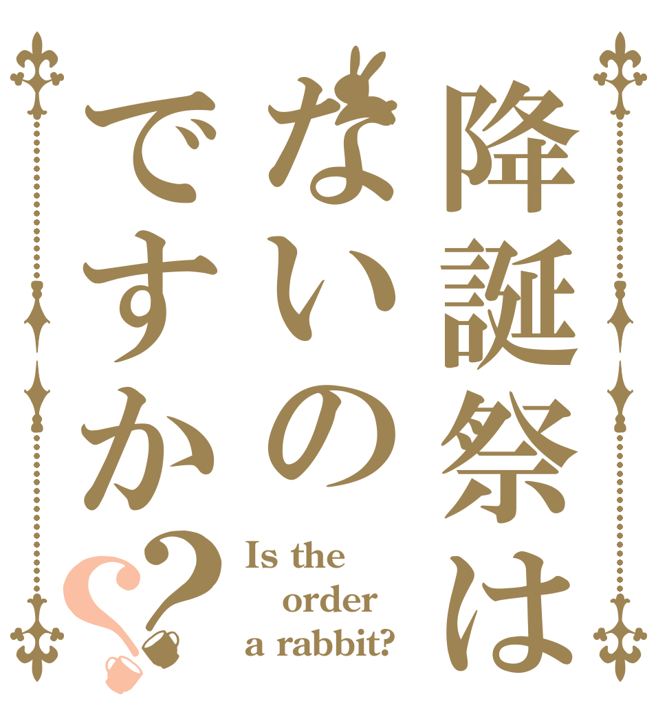 降誕祭はないのですか？？ Is the order a rabbit?