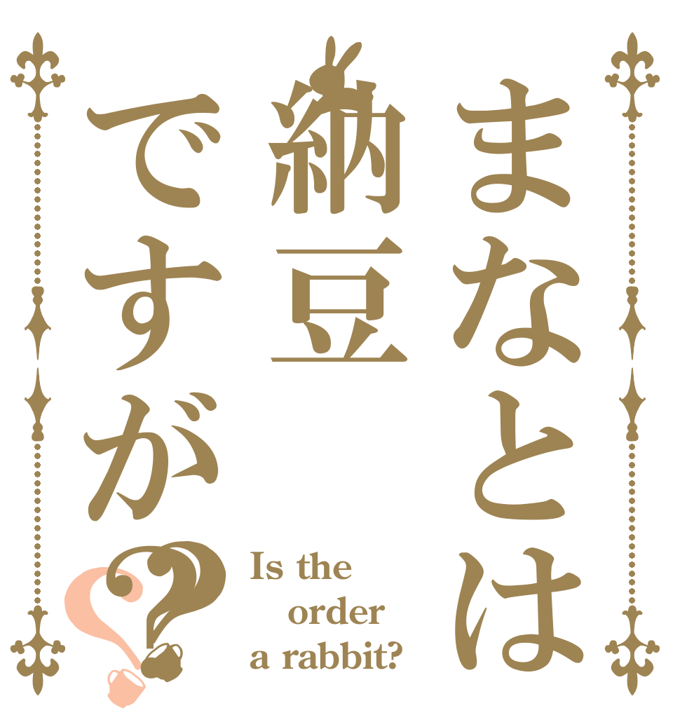 まなとは納豆ですが？？？ Is the order a rabbit?