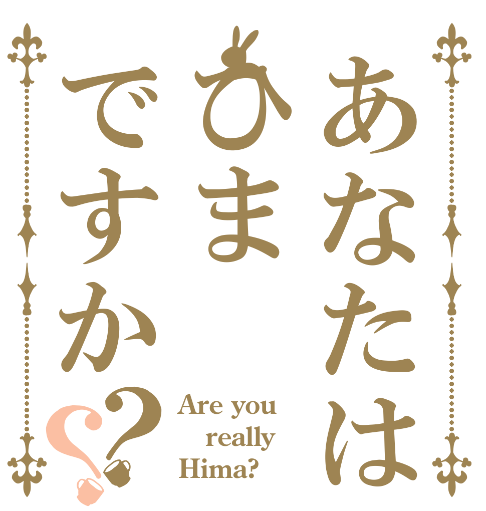 あなたはひまですか？？ Are you really Hima?