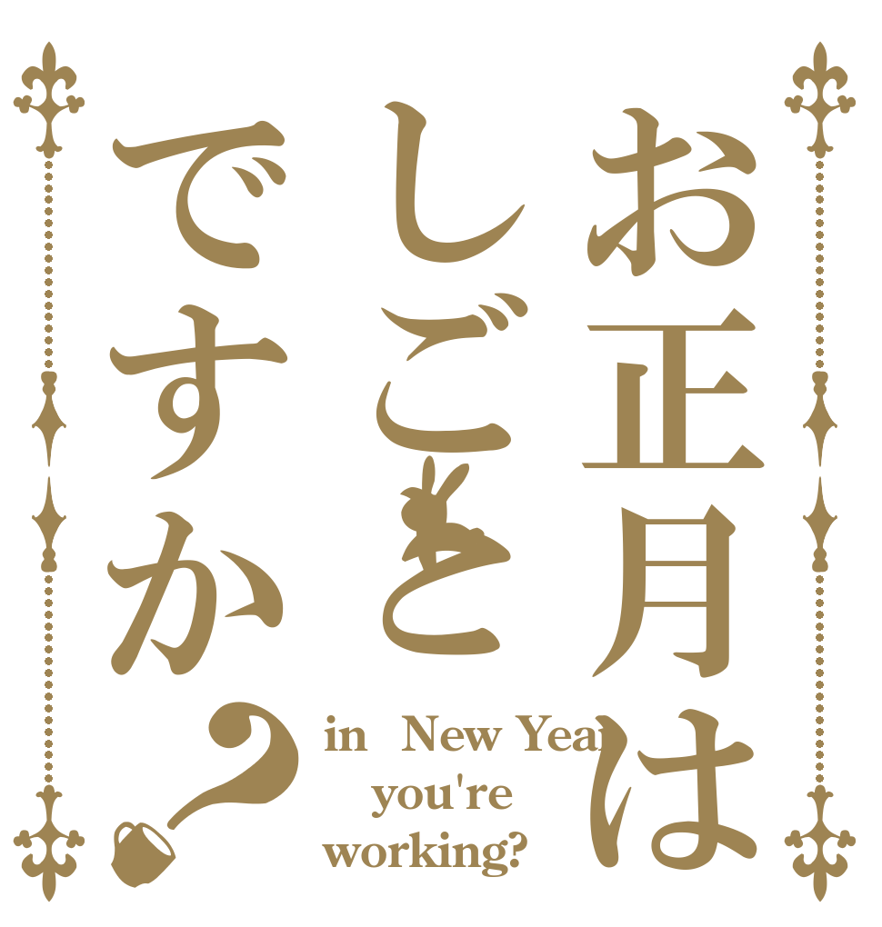 お正月はしごとですか？ in  New Year you're working?
