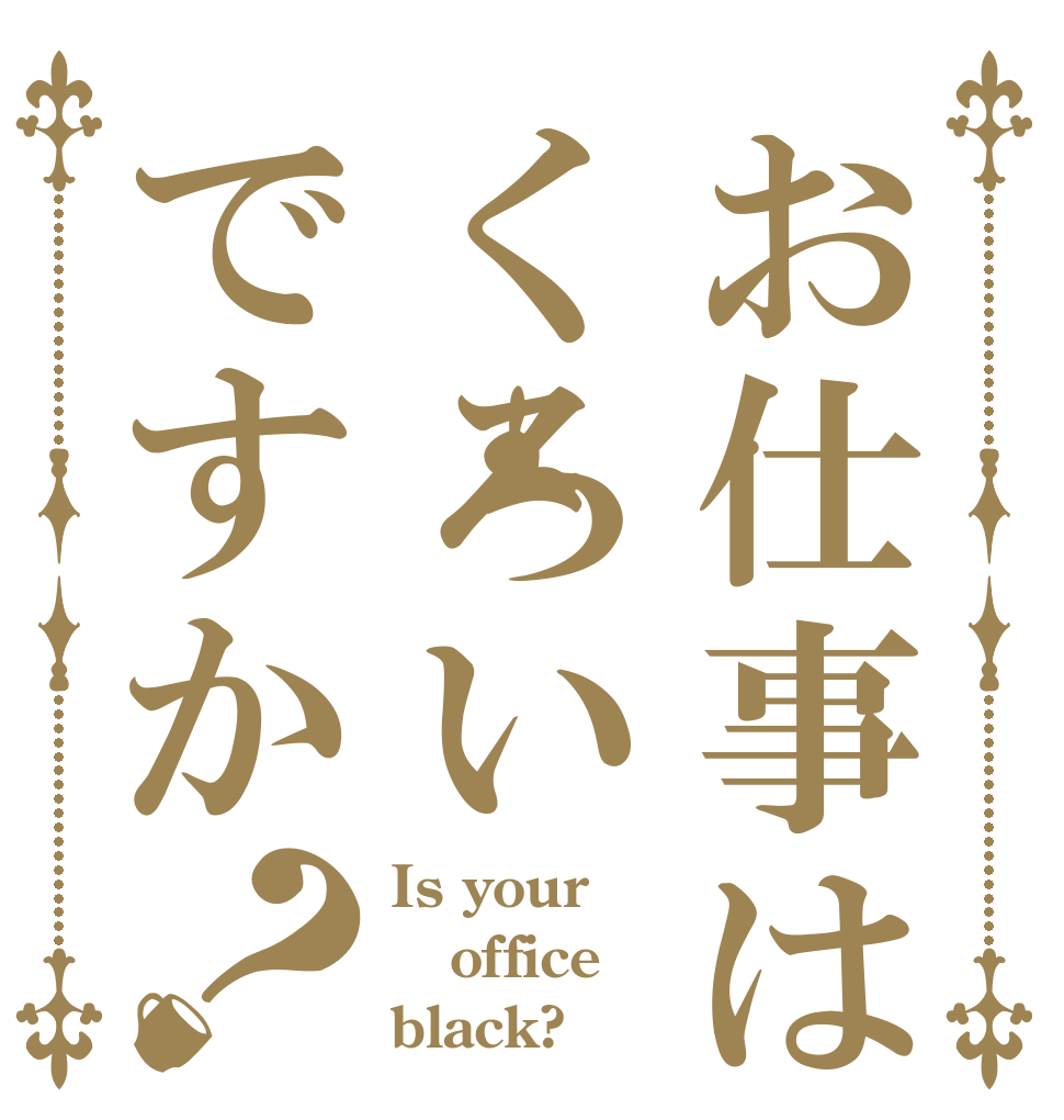 お仕事はくろいですか？ Is your office black?