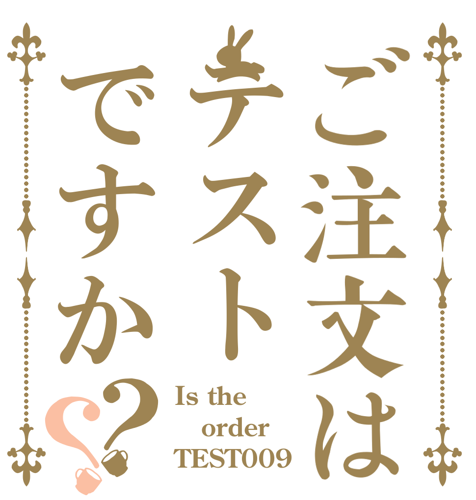 ご注文はテストですか？？ Is the order TEST009