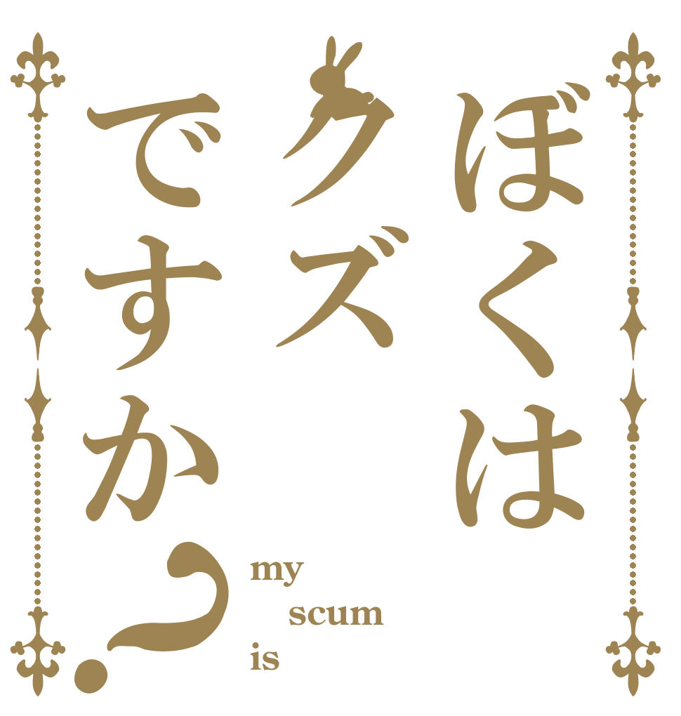 ぼくはクズですか？ my scum is