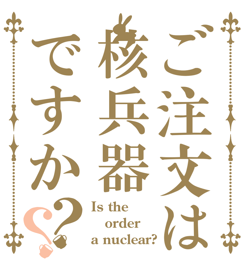 ご注文は核兵器ですか？？ Is the order a nuclear?
