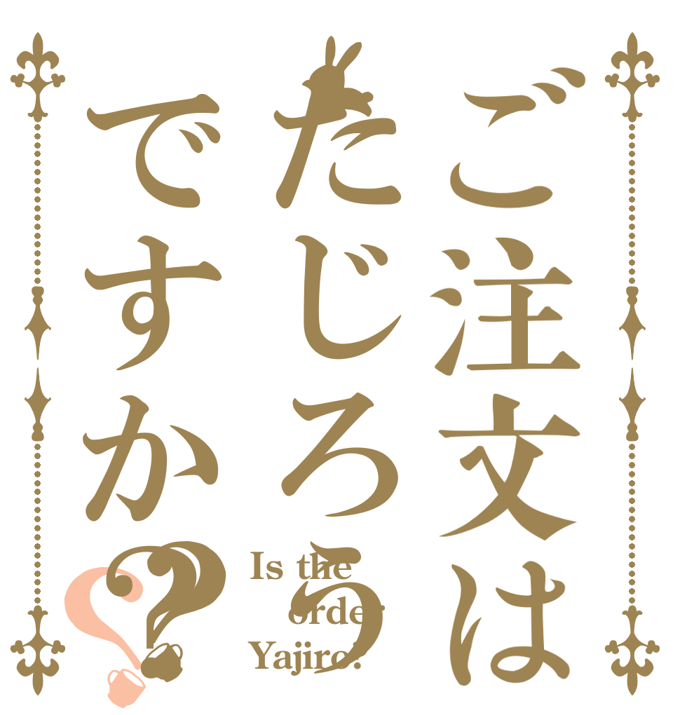 ご注文はたじろうですか？？？ Is the order Yajiro?