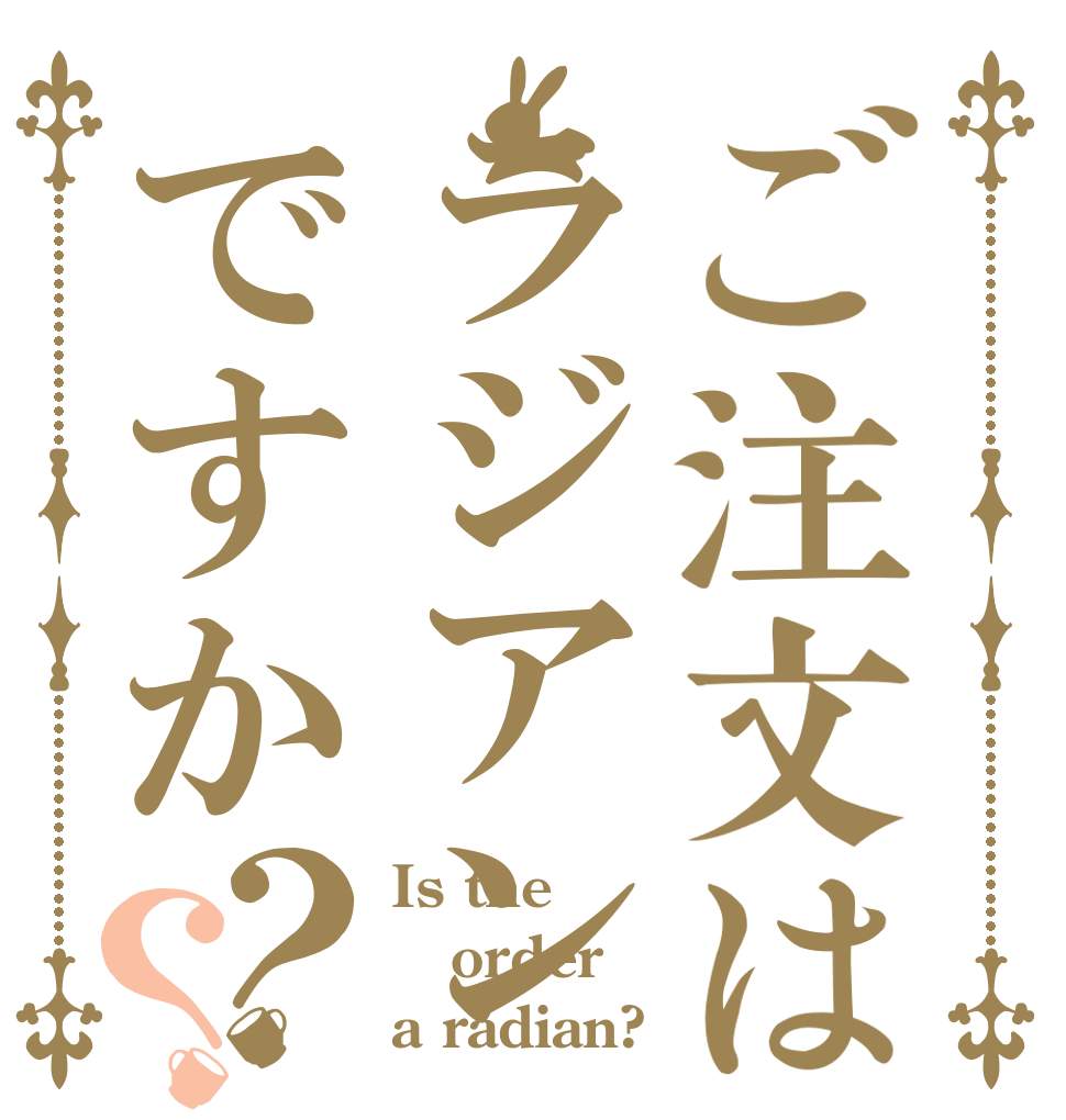 ご注文はラジアンですか？？ Is the order a radian?
