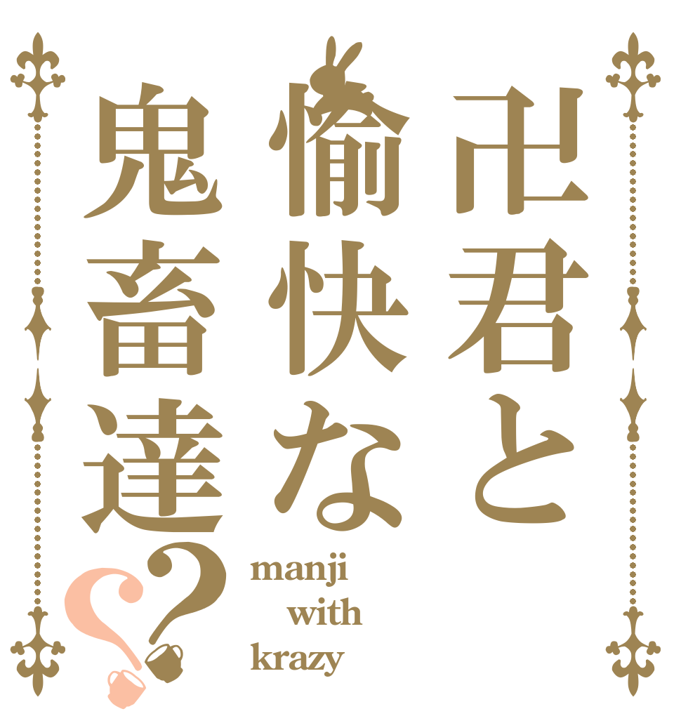卍君と愉快な鬼畜達？？ manji with krazy
