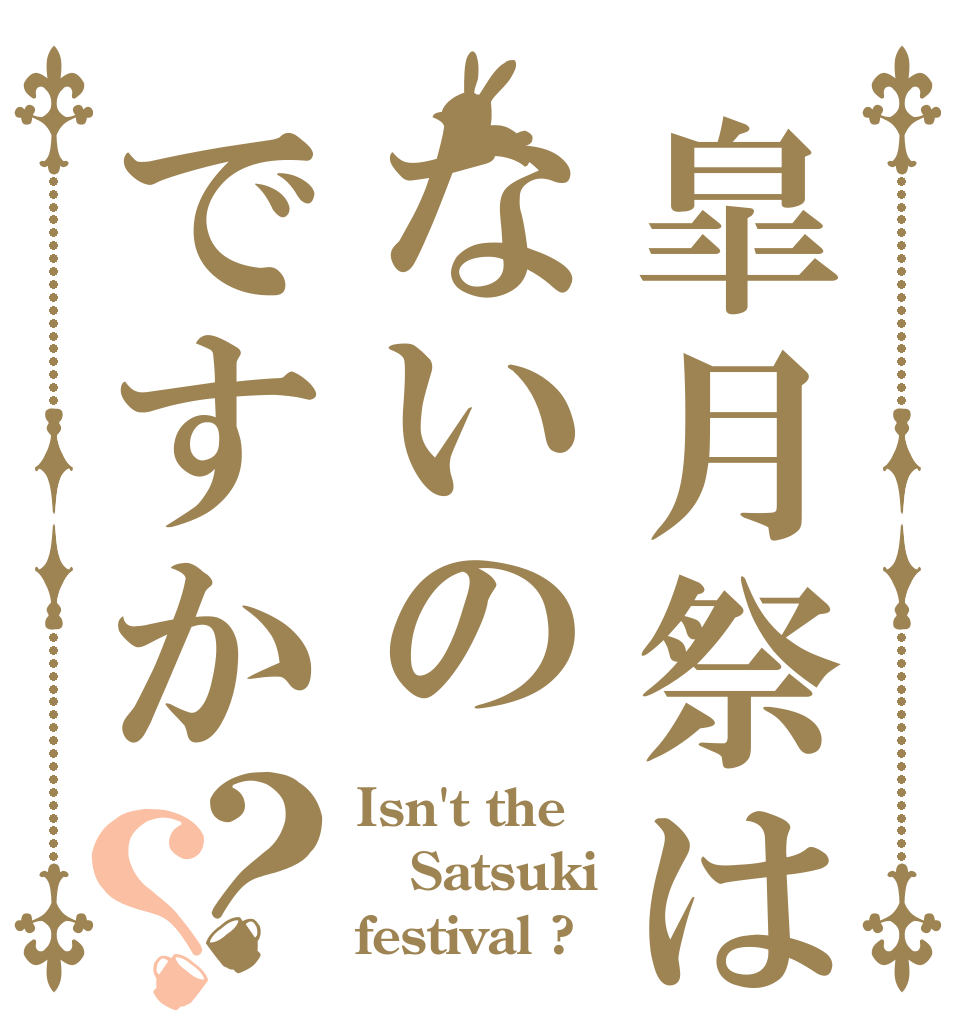 皐月祭はないのですか？？ Isn't the  Satsuki  festival ?