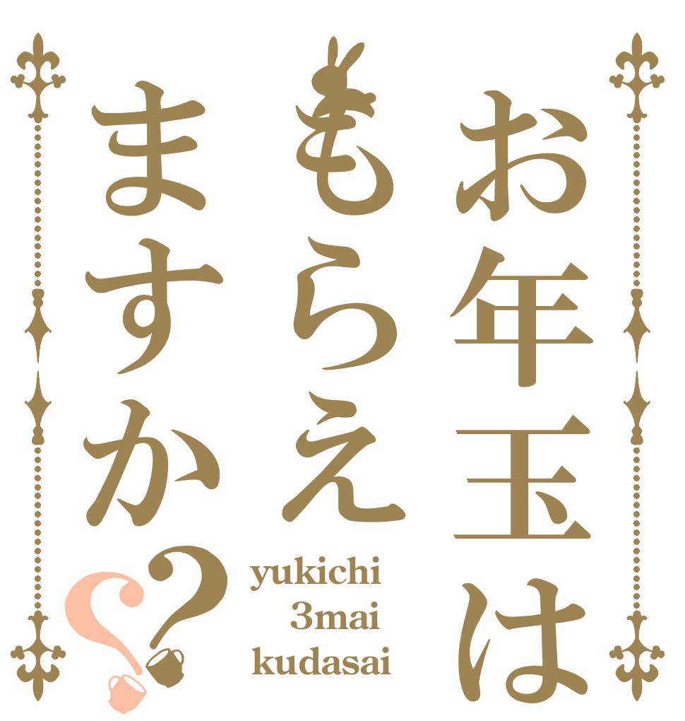 お年玉はもらえますか？？ yukichi 3mai kudasai