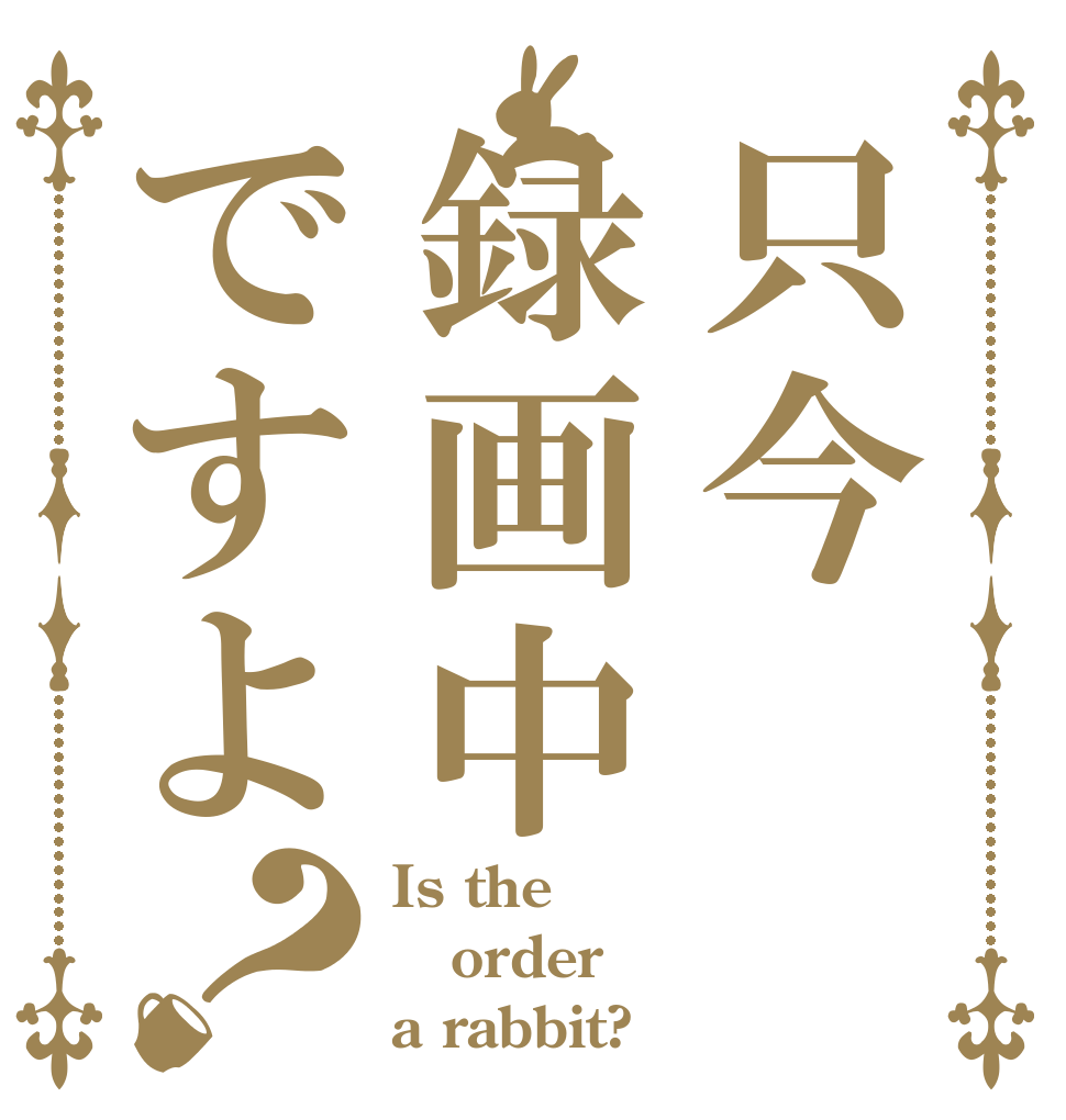 只今録画中ですよ？ Is the order a rabbit?