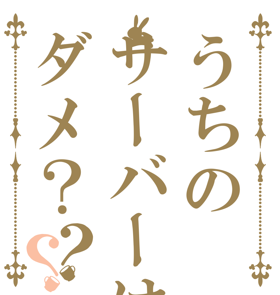 うちのサーバーはダメ？？？   