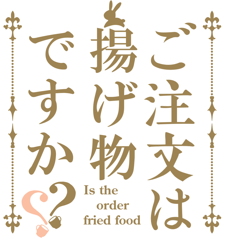 ご注文は揚げ物ですか？？ Is the order fried food