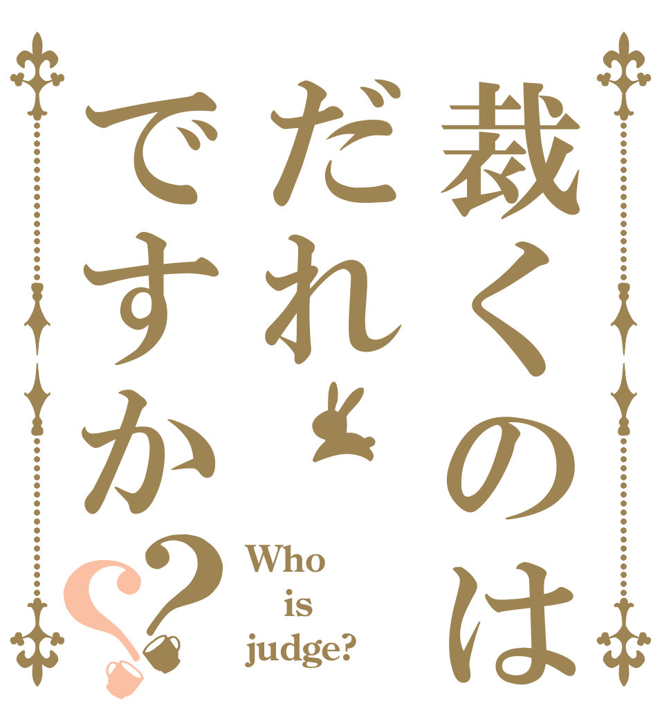 裁くのはだれですか？？ Who is judge?