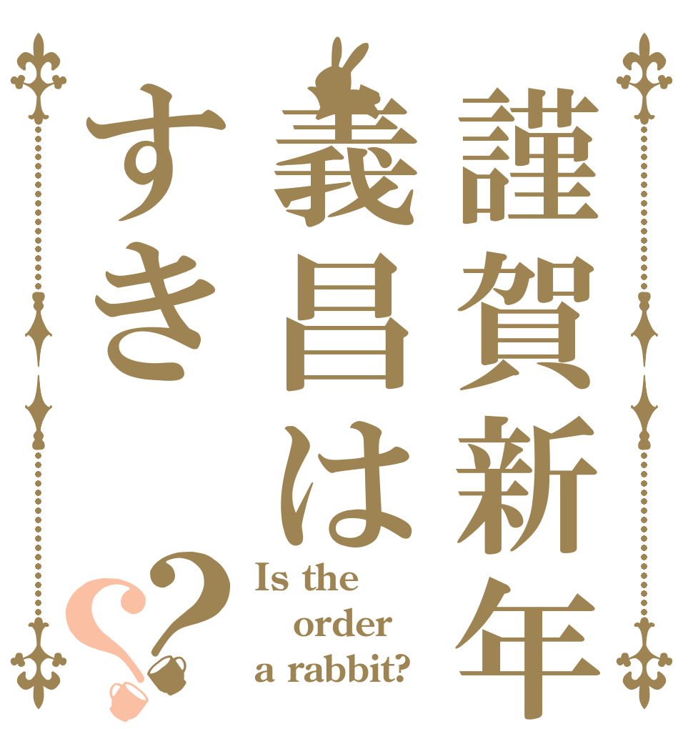 謹賀新年義昌はすき？？ Is the order a rabbit?