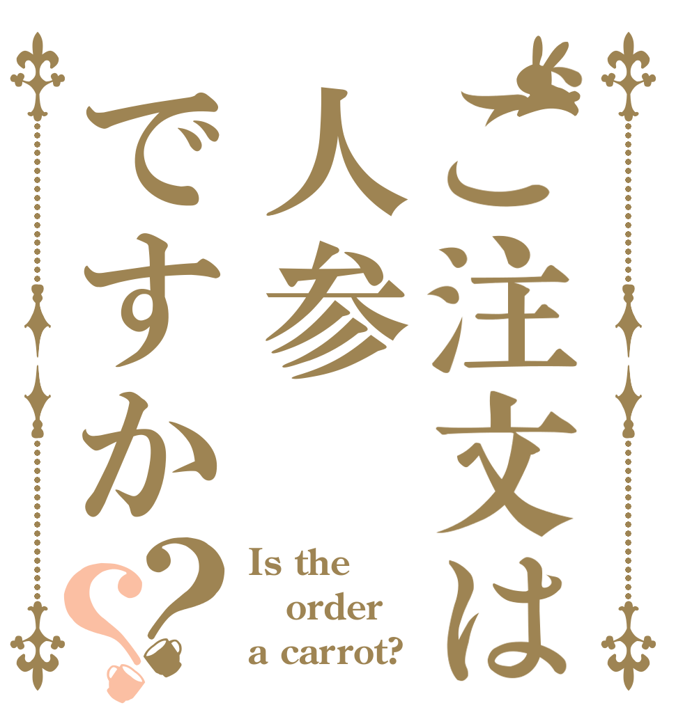 ご注文は人参ですか？？ Is the order a carrot?