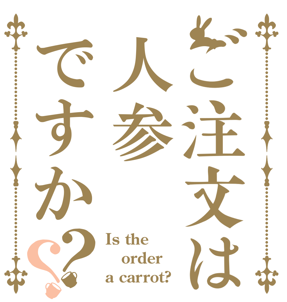 ご注文は人参ですか？？ Is the order a carrot?