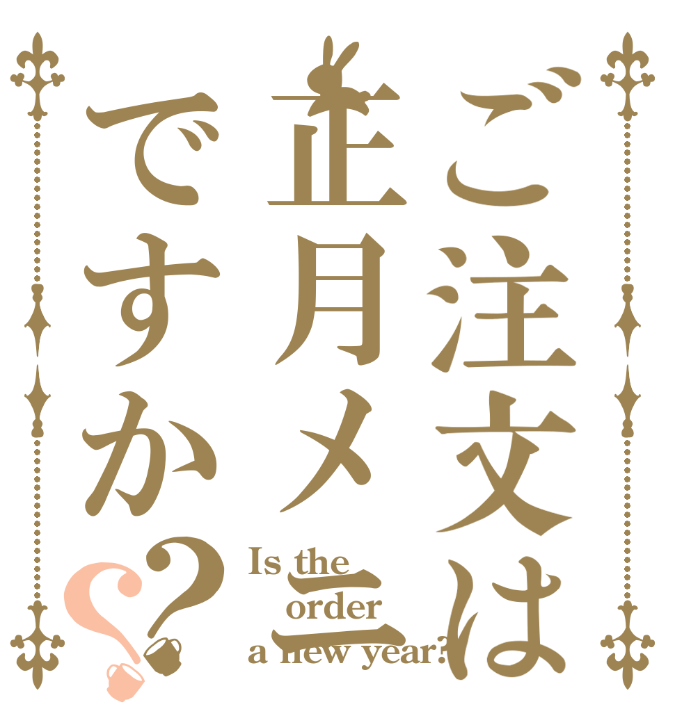ご注文は正月メニューですか？？ Is the order a new year?