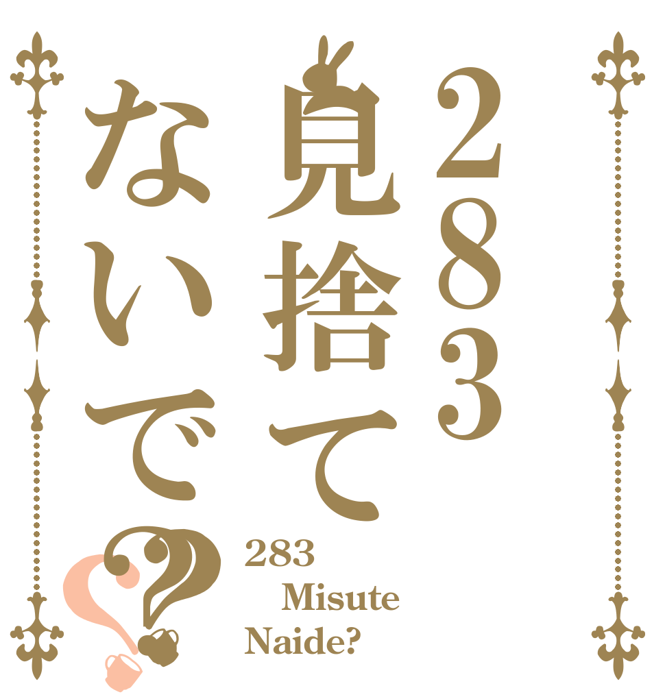 283見捨てないで？？？ 283 Misute Naide?
