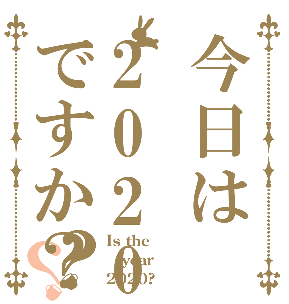 今日は2020年ですか？？？ Is the year 2020?