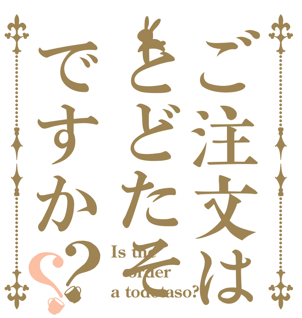 ご注文はとどたそですか？？ Is the order a todotaso??